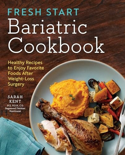 Fresh Start BariatricCookbook: Healthy Recipes toEnjoy Favorite Foods AfterWeight-Loss Surgery