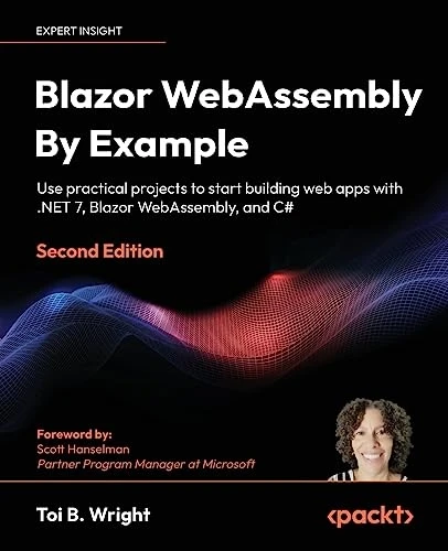 Blazor WebAssembly By Example - Second Edition: Use practical projects to start building web apps with .NET 7, Blazor WebAssembly, and C#