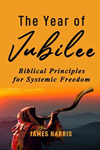 The Year of Jubilee:  Biblical Principles for  Systemic Freedom