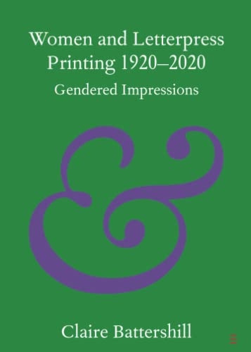 Women and Letterpress Printing 1920-2020: Gendered Impressions (Elements in Publishing and Book Culture)