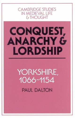 Conquest, Anarchy and Lordship: Yorkshire, 1066-1154 (Cambridge Studies in Medieval Life and Thought: Fourth Series)