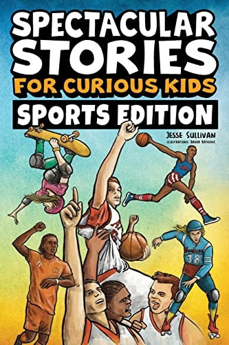 Spectacular Stories for Curious Kids Sports Edition: Fascinating Tales to Inspire & Amaze Young Readers (Spectacular Stories for Curious Kids)