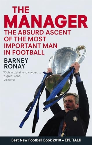The Manager: The Absurd Ascent of the Most Important Man in Football