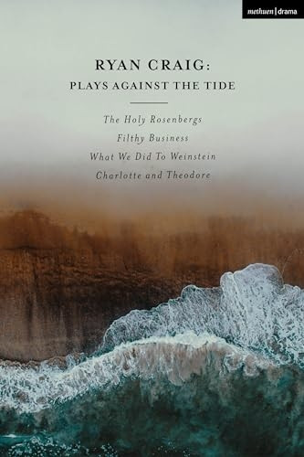 Ryan Craig: Plays Against the Tide: The Holy Rosenbergs; Filthy Business; What We Did to Weinstein; Charlotte and Theodore (Methuen Drama Play Collections)