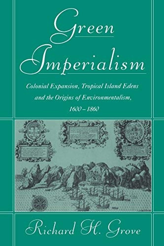 Green Imperialism : Colonial Expansion, Tropical Island Edens and the Origins of Environmentalism, 1600-1860