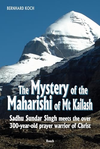 The Mystery of the Maharishi of MT Kailash: Sadhu Sundar Singh Meets the Over 300-Year-Old Prayer Warrior of Christ