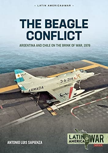 The Beagle Conflict Volume 1: Argentina and Chile on the Brink of War in 1978 (Latin America@War)