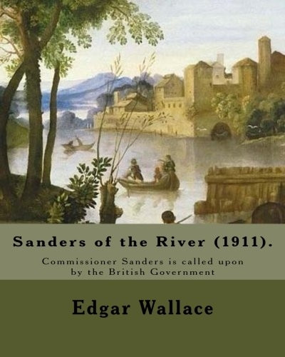 Sanders of the River (1911). by: Edgar Wallace: Commissioner Sanders Is Called Upon by the British Government