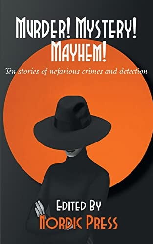 Murder! Mystery! Mayhem: Ten stories of nefarious crimes and detection