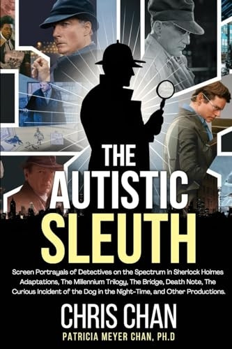 The Autistic Sleuth: Screen Portrayals of Detectives on the Spectrum in Sherlock Holmes Adaptations, The Millennium Trilogy, The Bridge, Death Note, The Curious Incident of the Dog in the Night-Time, and Other Productions.