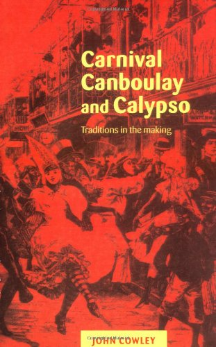 Carnival, Canboulay and Calypso : Traditions in the Making