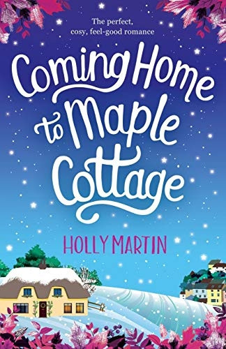 Coming Home to Maple Cottage: The Perfect, Cosy, Feel Good Romance