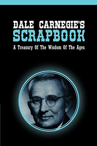 Dale Carnegie's Scrapbook:  - A Treasury Of The Wisdom  - Of The Ages