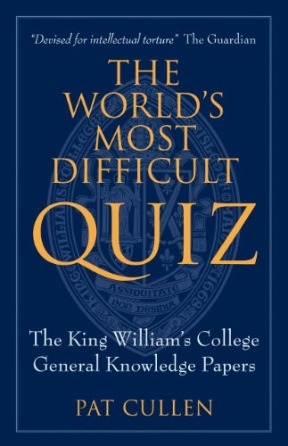The World's Most Difficult Quiz: The King William's College General Knowledge Papers