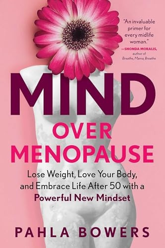 Mind Over Menopause: Lose Weight, Love Your Body, and Embrace Life After 50 with a Powerful New Mindset