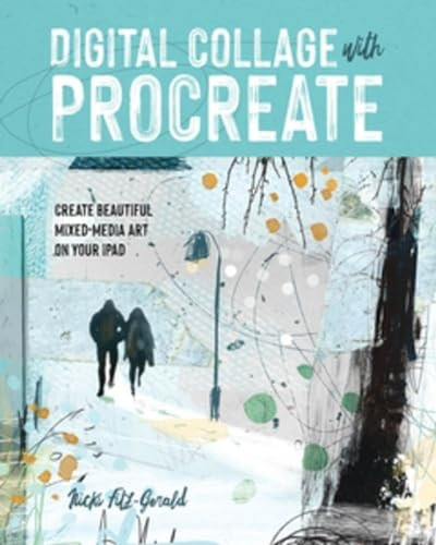 Digital Collage with Procreate: Create Beautiful Mixed Media Art on Your iPad