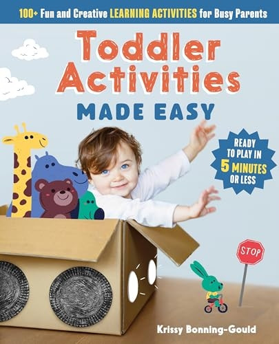 Toddler Activities Made Easy: 100+ Fun and Creative Learning Activities for Busy Parents