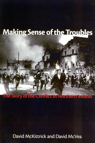 Making Sense of the Troubles: the Story of the Conflict in Northern Ireland
