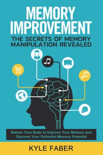 Memory Improvement - The Secrets of Memory Manipulation Revealed: Retrain Your Brain to Improve Your Memory and Discover Your Unlimited Memory Potential: Memory and Learning Exercises to Remember More