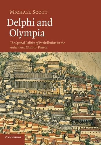 Delphi and Olympia: The Spatial Politics Of Panhellenism In The Archaic And Classical Periods