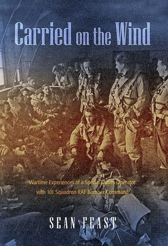 Carried on the Wind: Wartime Experiences of a Special Duties Operator with 101 Squadron RAF Bomber Command