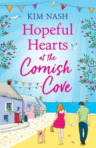 Hopeful Hearts at the Cornish Cove: The BRAND NEW feel-good, romantic read from Kim Nash for summer 2023