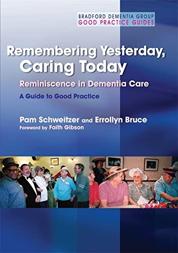 Remembering Yesterday, Caring Today: Reminiscence in Dementia Care - A Guide to Good Practice (Bradford Dementia Group Good Practice Guides)