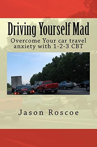 Driving Yourself Mad: Overcome Your car travel anxiety with 1-2-3 CBT (1-2-3 CBT)
