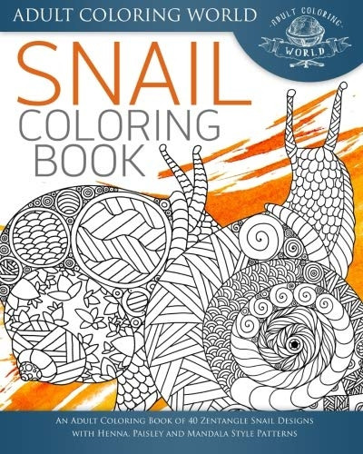 Snail Coloring Book: An Adult Coloring Book of 40 Zentangle Snails with Henna, Paisley and Mandala Style Patterns