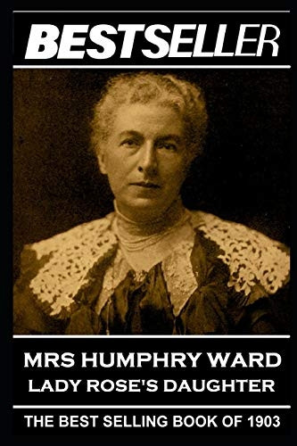 Mrs Humphry Ward - Lady Rose's Daughter: The Bestseller of 1903 (The Bestseller of History)