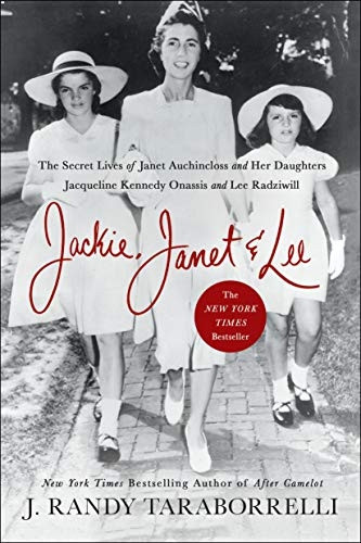 Jackie, Janet & Lee: The Secret Lives of Janet Auchincloss and Her Daughters, Jacqueline Kennedy Onassis and Lee Radziwill