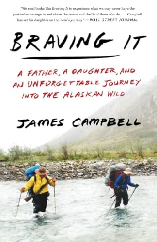 Braving It: A Father, a Daughter, and an Unforgettable Journey Into the Alaskan Wild