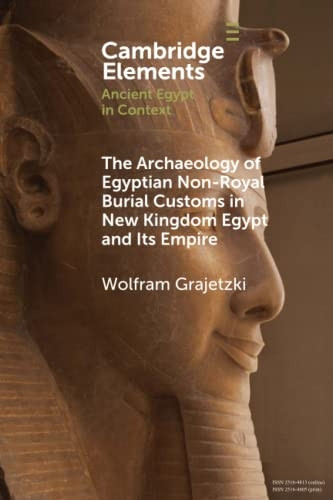 The Archaeology of Egyptian -  Non - Royal Burial Customs  - in New Kingdom Egypt and  - Its Empire (Elements in  - Ancient Egypt in Context)