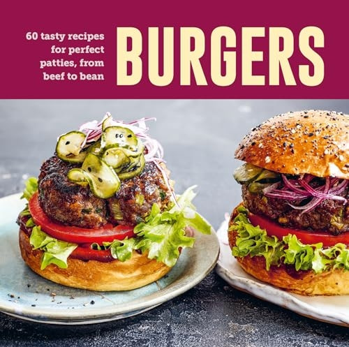 Burgers: 50 Tasty Recipes for Perfect Patties, from Beef to Bean