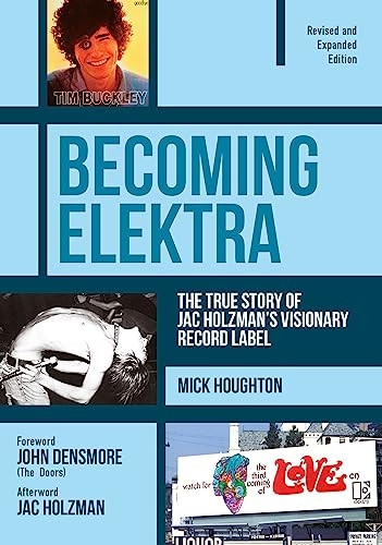 Becoming Elektra: The True Story of Jac Holzman s Visionary Record Label (Revised and Expanded Edition)
