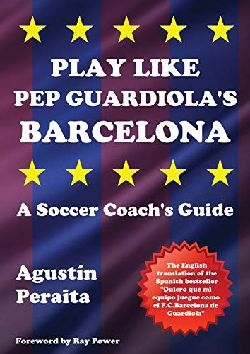 Play Like Pep Guardiola's  - Barcelona: A Soccer Coach's -  Guide