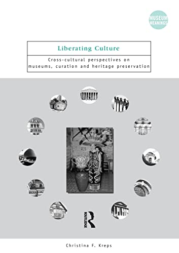 Liberating Culture: Cross-cultural Perspectives on Museums, Curation and Heritage Preservation (Museum Meanings)