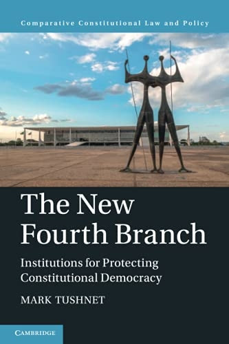 The New Fourth Branch: Institutions for Protecting Constitutional Democracy (Comparative Constitutional Law and Policy)