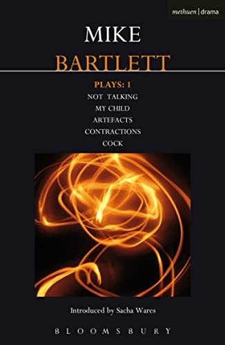 Mike Bartlett: Plays, 1: Not Talking/My Child/Artefacts/Contractions/Cock