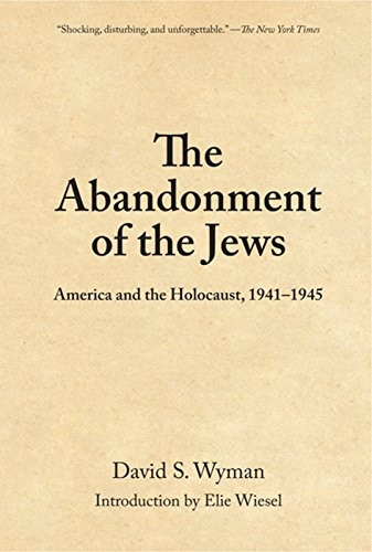 Abandonment of the Jews, The: America and the Holocaust, 1941 - 1945: America and the Holocaust, 1941-1945