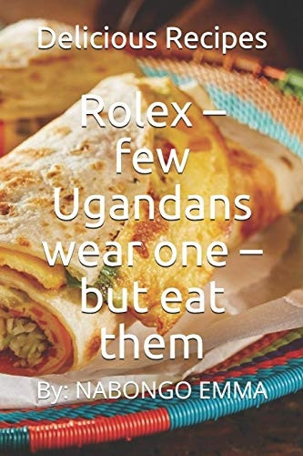 Rolex - few Ugandans wear one - but eat them: Delicious Recipes