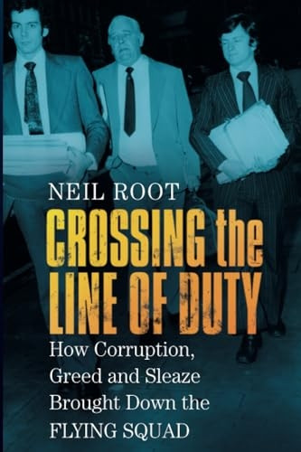 Crossing the Line of Duty: How Corruption, Greed and Sleaze Brought Down the Flying Squad