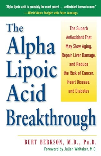 Alpha Lipoic Acid Breakthrough, The: The Superb Antioxidant That May Slow Aging, Repair Liver Damage, and Reduce the Risk of Cancer