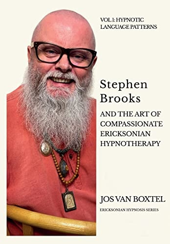 Stephen Brooks and the Art of Compassionate Ericksonian Hypnotherapy: The Ericksonian Hypnosis Series Volume 1: Hypnotic Language Patterns (Ericksonian Hypnosis)