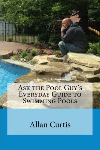 Ask the Pool Guy: Everyday Guide to Swimming Pools