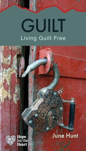 Guilt [June Hunt Hope for the Heart]: Living Guilt Free