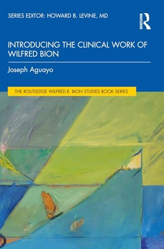 Introducing the Clinical Work of Wilfred Bion (The Routledge Wilfred R. Bion Studies Book Series)