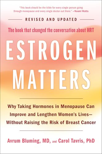 Estrogen Matters: Why  Taking Hormones in  Menopause Can Improve and  Lengthen Women's Lives --  Without Raising the Risk  of Breast Cancer