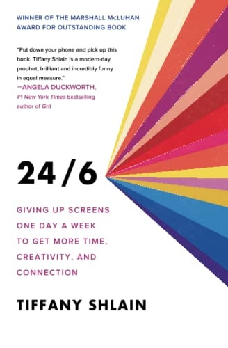 24/6: Giving Up Screens One Day a Week to Get More Time, Creativity, and Connection