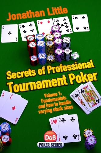 Secrets of Professional Tournament Poker: v. 1: Fundamentals and How to Handle Varying Stack Sizes